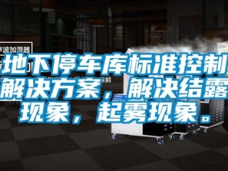 企業新聞地下停車庫標準控制解決方案，解決結露現象，起霧現象。