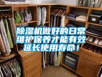 行業(yè)新聞除濕機(jī)做好的日常維護(hù)保養(yǎng)才能有效延長使用壽命！