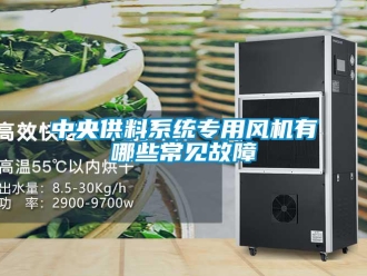 知識百科中央供料系統(tǒng)專用風(fēng)機有哪些常見故障