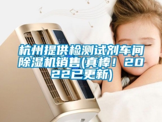 企業新聞杭州提供檢測試劑車間除濕機銷售(真棒！2022已更新)