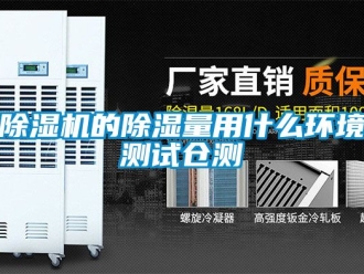 企業新聞除濕機的除濕量用什么環境測試倉測