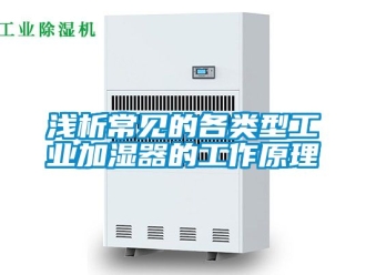 企業新聞淺析常見的各類型工業加濕器的工作原理