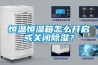 恒溫恒濕箱怎么開啟或關閉除濕？