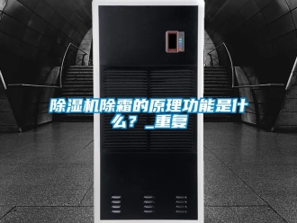 企業新聞除濕機除霜的原理功能是什么？_重復