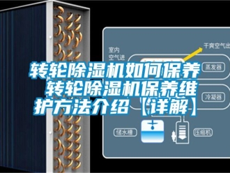 常見問題轉輪除濕機如何保養 轉輪除濕機保養維護方法介紹【詳解】