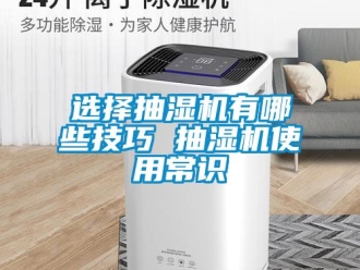 企業新聞選擇抽濕機有哪些技巧 抽濕機使用常識