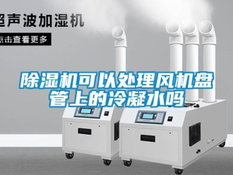 行業新聞除濕機可以處理風機盤管上的冷凝水嗎