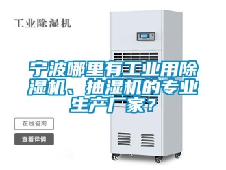 行業新聞寧波哪里有工業用除濕機、抽濕機的專業生產廠家？