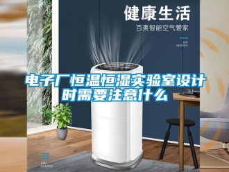 知識百科電子廠恒溫恒濕實驗室設(shè)計時需要注意什么