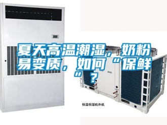 常見問題夏天高溫潮濕，奶粉易變質，如何“保鮮”？
