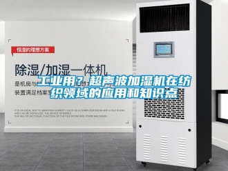 企業新聞工業用？超聲波加濕機在紡織領域的應用和知識點
