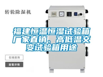 知識百科福建恒溫恒濕試驗箱廠家直銷、高低溫交變試驗箱用途