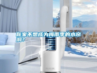 行業新聞你家不想成為梅雨季的水簾洞？