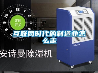常見問題互聯網時代的制造業怎么走