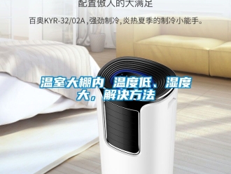 企業(yè)新聞溫室大棚內(nèi) 溫度低、濕度大，解決方法