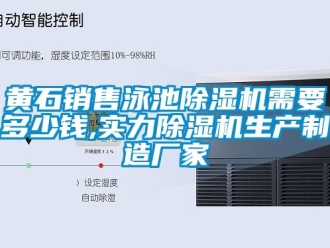 企業(yè)新聞黃石銷售泳池除濕機(jī)需要多少錢,實(shí)力除濕機(jī)生產(chǎn)制造廠家