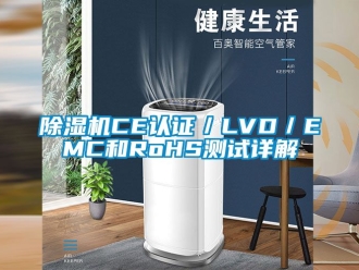 企業新聞除濕機CE認證／LVD／EMC和RoHS測試詳解