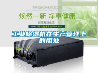 企業新聞工業除濕機在生產管理上的用處