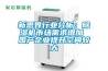 新思界行業(yè)分析：除濕機(jī)市場需求增加 國產(chǎn)企業(yè)提升空間較大