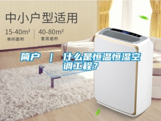知識百科簡戶 ｜ 什么是恒溫恒濕空調工程？