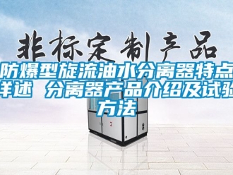 企業新聞防爆型旋流油水分離器特點詳述 分離器產品介紹及試驗方法