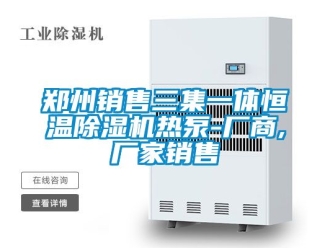 企業(yè)新聞鄭州銷(xiāo)售三集一體恒溫除濕機(jī)熱泵-廠商,廠家銷(xiāo)售
