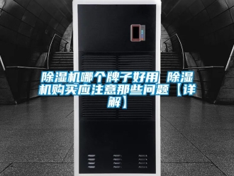 行業新聞除濕機哪個牌子好用 除濕機購買應注意那些問題【詳解】