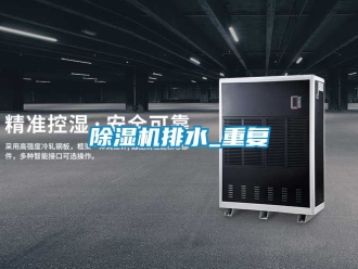 行業新聞除濕機排水_重復