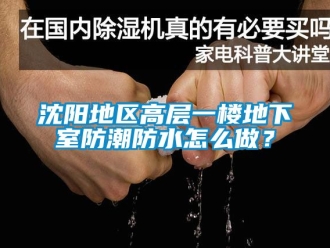 企業新聞沈陽地區高層一樓地下室防潮防水怎么做？