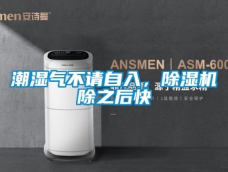 企業(yè)新聞潮濕氣不請自入，除濕機除之后快