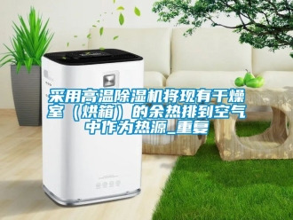 企業(yè)新聞采用高溫除濕機將現(xiàn)有干燥室（烘箱）的余熱排到空氣中作為熱源_重復