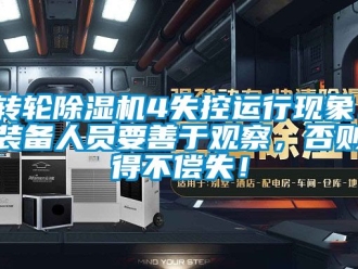常見問題轉(zhuǎn)輪除濕機(jī)4失控運(yùn)行現(xiàn)象！裝備人員要善于觀察，否則得不償失！