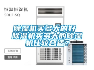 行業(yè)新聞除濕機買多大的好 除濕機買多大的除濕機比較合適？