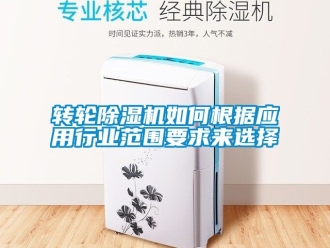 常見問題轉輪除濕機如何根據應用行業范圍要求來選擇