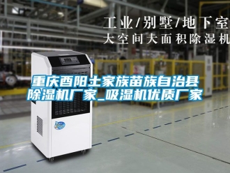 企業新聞重慶酉陽土家族苗族自治縣除濕機廠家_吸濕機優質廠家