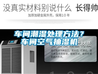 企業(yè)新聞車間潮濕處理方法？車間空氣抽濕機
