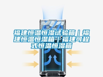 知識百科福建恒溫恒濕試驗箱｜福建恒溫恒濕箱｜福建可程式恒溫恒濕箱