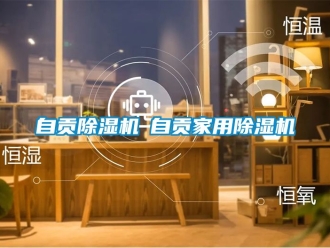 常見問題自貢除濕機◆自貢家用除濕機