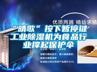 常見問題“晴歌”按下暫停鍵 工業除濕機為食品行業撐起保護傘