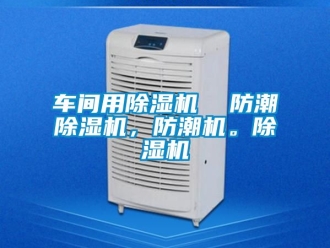 企業(yè)新聞車間用除濕機  防潮除濕機，防潮機。除濕機