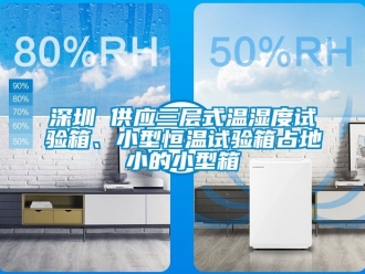知識百科深圳 供應三層式溫濕度試驗箱、小型恒溫試驗箱占地小的小型箱