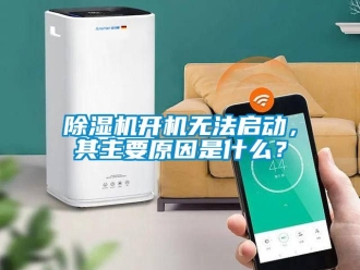 行業新聞除濕機開機無法啟動，其主要原因是什么？
