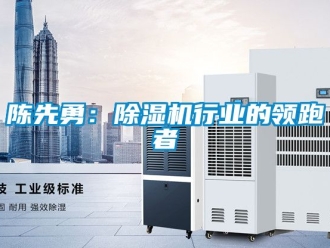 企業新聞陳先勇：除濕機行業的領跑者