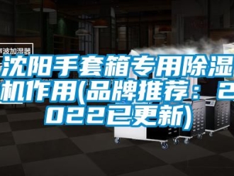 企業新聞沈陽手套箱專用除濕機作用(品牌推薦：2022已更新)