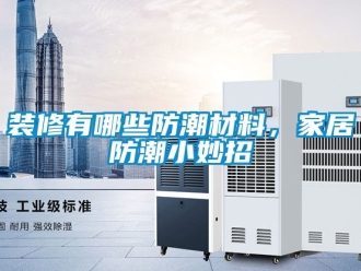 常見問題裝修有哪些防潮材料，家居防潮小妙招