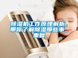 行業(yè)新聞除濕機(jī)工作原理解析，帶你了解除濕那些事_重復(fù)