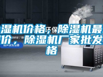 企業新聞除濕機價格，除濕機最新報價，除濕機廠家批發價格