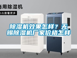 企業新聞除濕機效果怎樣？無錫除濕機廠家價格怎樣