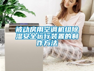 企業新聞被動房用空調機組除濕安全運行裝置的制作方法